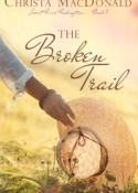 The Broken Trail, book 2 in the SWEET RIVER REDEMPTION series, by Christa MacDonald